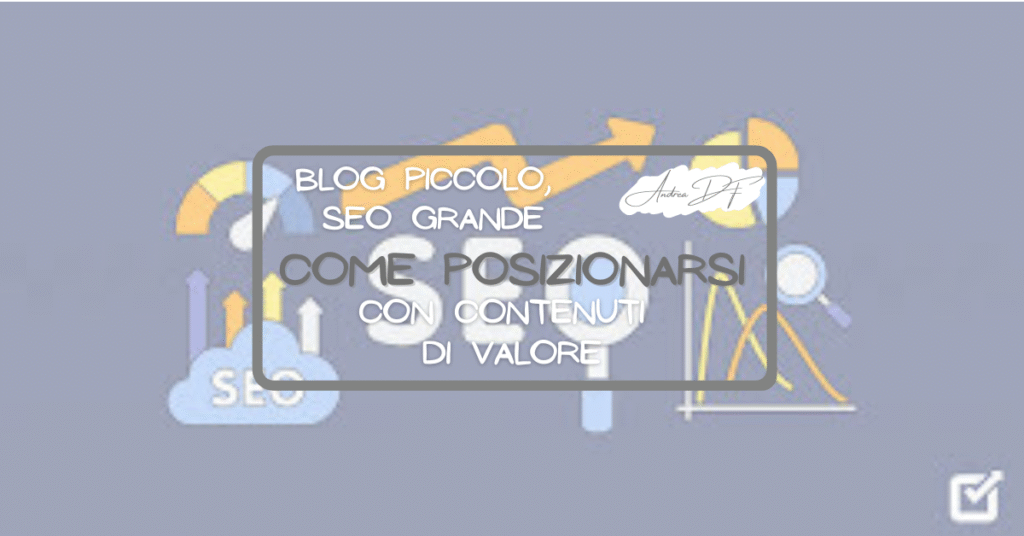 Blog piccolo, SEO grande: come posizionarsi su google con contenuti di valore